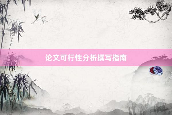 论文可行性分析撰写指南