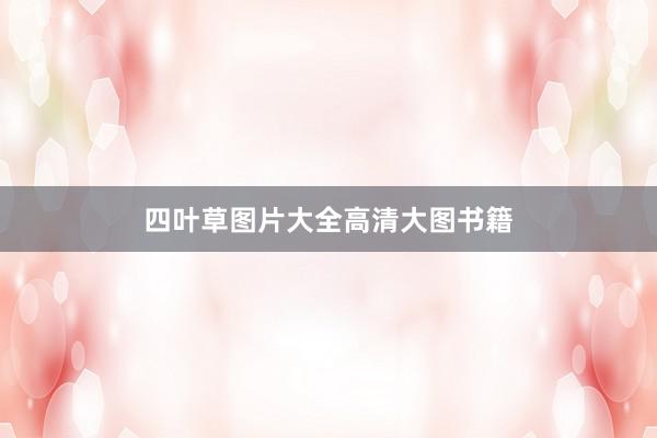 四叶草图片大全高清大图书籍