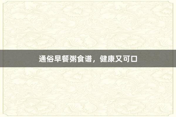 通俗早餐粥食谱，健康又可口